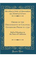 Order of the Descendants of Colonial Governors Prior to 1750: Roll of Members in the State of California (Classic Reprint): Roll of Members in the State of California (Classic Reprint)