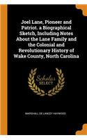 Joel Lane, Pioneer and Patriot. a Biographical Sketch, Including Notes about the Lane Family and the Colonial and Revolutionary History of Wake County, North Carolina