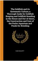 Goldfish and its Systematic Culture; a Thorough Guide for Goldfish Keeping and Goldfish Breeding in the House and Out-of-doors, the Construction and Care of the Parlor Aquarium and Ponds for Breeding