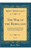 The War of the Rebellion, Vol. 11: A Compilation of the Official Records of the Union and Confederate Armies; In Three Parts; Part II, Reports, Etc (Classic Reprint)