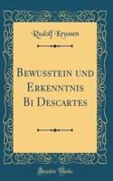 Bewusstein und Erkenntnis Bi Descartes (Classic Reprint)