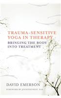 Trauma-Sensitive Yoga in Therapy: Bringing the Body Into Treatment