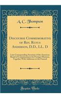 Discourse Commemorative of Rev. Rufus Anderson, D.D., LL. D: Late Corresponding Secretary of the American Board of Commissioners for Foreign Missions, Together with Addresses at the Funeral (Classic Reprint)