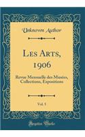 Les Arts, 1906, Vol. 5: Revue Mensuelle des Musées, Collections, Expositions (Classic Reprint)