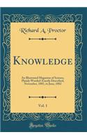 Knowledge, Vol. 1: An Illustrated Magazine of Science, Plainly Worded-Exactly Described; November, 1881, to June, 1882 (Classic Reprint)