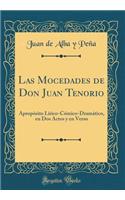 Las Mocedades de Don Juan Tenorio: Apropósito Lírico-Cómico-Dramático, en Dos Actos y en Verso (Classic Reprint)