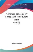 Abraham Lincoln, By Some Men Who Knew Him (1910)