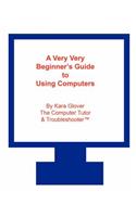 Very Very Beginner's Guide to Using Computers