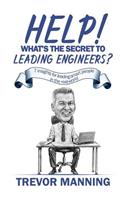 Help! What's the secret to Leading Engineers?: 7 insights for leading smart people in the real-world(1 Help for Engineering Management)