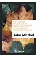 The Scripture Doctrine of the Divinity of Our Lord Jesus Christ, and Other Subjects Connected ...
