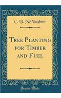 Tree Planting for Timber and Fuel (Classic Reprint)
