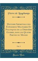 Histoire Impartiale des Événemens Militaires Et Politiques de la Dernière Guerre, dans les Quatre Parties du Monde, Vol. 3 (Classic Reprint)