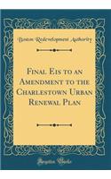 Final Eis to an Amendment to the Charlestown Urban Renewal Plan (Classic Reprint)