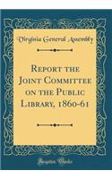 Report the Joint Committee on the Public Library, 1860-61 (Classic Reprint)