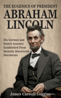 Eugenics of President Abraham Lincoln: His German-Scotch Ancestry Irrefutably Established From Recently Discovered Documents