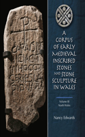 A Corpus of Early Medieval Inscribed Stones and Stone Sculptures in Wales: North Wales v. 3
