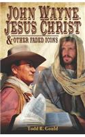 John Wayne, Jesus Christ and Other Faded Icons