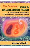 The Amazing Liver & Gallbladder Flush: A Powerful Do-It-Yourself Tool To Optimize Your Health and Wellbeing