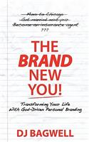 The Brand New You! Transforming Your Life with God-Driven Personal Branding
