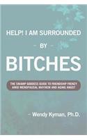 Help! I Am Surrounded by Bitches: The Swamp Goddess Guide to Friendship Frenzy Amid Menopausal Mayhem and Aging Angst