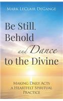 Be Still, Behold and Dance to the Divine