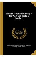 Unique Traditions Chiefly of the West and South of Scotland