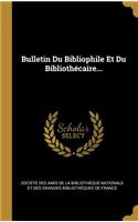 Bulletin Du Bibliophile Et Du Bibliothécaire...