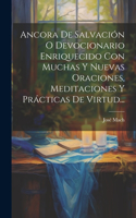 Ancora De Salvación O Devocionario Enriquecido Con Muchas Y Nuevas Oraciones, Meditaciones Y Prácticas De Virtud...