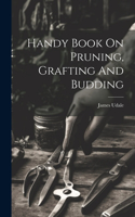 Handy Book On Pruning, Grafting And Budding