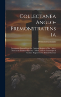 Collectanea Anglo-Premonstratensia: Documents Drawn From the Original Register of the Order, Now in the Bodleian Library, Oxford, and the Transcript of Another Register in the British 