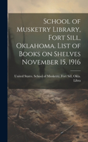 School of Musketry Library, Fort Sill, Oklahoma. List of Books on Shelves November 15, 1916