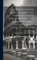 History of the Revolutions That Happened in the Government of the Roman Republic, English'd by Mr. Ozell and Others