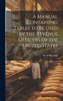 Manual Containing Tables to be Used by the Revenue Officers of the United States