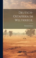 Deutsch-Ostafrika im Weltkriege.