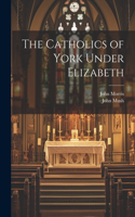 Catholics of York Under Elizabeth