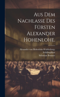 Aus dem Nachlaße des Fürsten Alexander Hohenlohe.