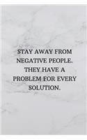 Stay Away from Negative People. They Have a Problem for Every Solution.