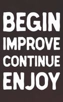 Begin Improve Continue Enjoy