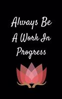 Always Be A Work In Progress