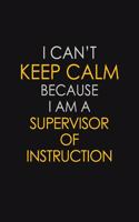 I Can't Keep Calm Because I Am A Supervisor of Instruction