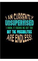 I am currently unsupervised. I know, it freaks me out too. But the possibilities are endless!