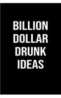 Billion Dollar Drunk Ideas: A funny soft cover blank lined journal to jot down ideas, memories, goals or whatever comes to mind.