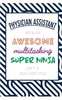 Physician Assistant Because Awesome Multitasking Super Ninja Isn't A Real Job Title: Funny Appreciation Gift Journal / Notebook / Diary / Birthday or Christmas Gift (6x9 - 110 Blank Lined Pages)