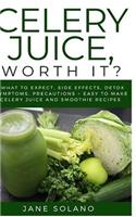 Celery Juice, Worth It?: What to Expect, Side Effects, Detox Symptoms, Precautions + Easy To Make Celery Juice and Smoothie Recipes