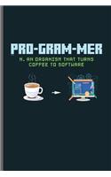 Pro-gram-mer N. an organism that turns coffee to software