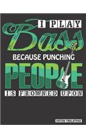 I Play Bass Because Punching People is Frowned Upon