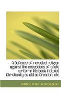 A Defence of Revealed Religion Against the Exceptions of a Late Writer in His Book Intituled Christi