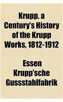 Krupp. a Century's History of the Krupp Works, 1812-1912: (English)