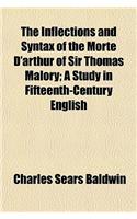 The Inflections and Syntax of the Morte D'Arthur of Sir Thomas Malory; A Study in Fifteenth-Century English