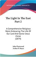 The Light In The East Part 2: A Comprehensive Religious Work, Embracing The Life Of Our Lord And Savior Jesus Christ (1874)